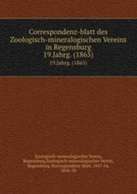 Correspondenz-blatt des Zoologisch-mineralogischen Vereins in Regensburg. 19.Jahrg. (1865)