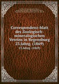 Correspondenz-blatt des Zoologisch-mineralogischen Vereins in Regensburg. 23.Jahrg. (1869)