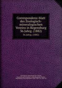 Correspondenz-blatt des Zoologisch-mineralogischen Vereins in Regensburg. 36.Jahrg. (1882)