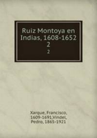 Ruiz Montoya en Indias, 1608-1652. 2
