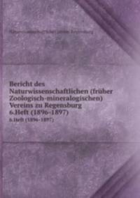 Bericht des Naturwissenschaftlichen (frher Zoologisch-mineralogischen) Vereins zu Regensburg. 6.Heft (1896-1897)