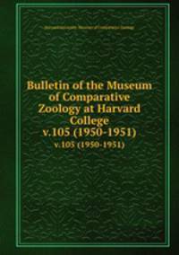 Bulletin of the Museum of Comparative Zoology at Harvard College. v.105 (1950-1951)