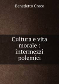 Cultura e vita morale : intermezzi polemici
