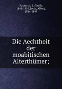 Die Aechtheit der moabitischen Alterthumer;