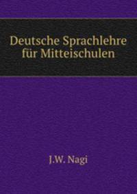 Deutsche Sprachlehre fur Mitteischulen