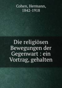 Die religiosen Bewegungen der Gegenwart : ein Vortrag, gehalten