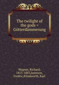 The twilight of the gods = Gotterdammerung