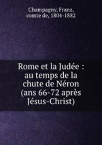 Rome et la Judee : au temps de la chute de Neron (ans 66-72 apres Jesus-Christ)