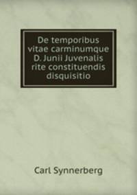 De temporibus vitae carminumque D. Junii Juvenalis rite constituendis disquisitio