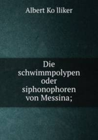 Die schwimmpolypen oder siphonophoren von Messina;