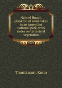 Nahuel Huapi; plankton of some lakes in an Argentine national park, with notes on terrestrial vegetation