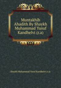 Muntakhib Ahadith By Shaykh Muhammad Yusuf Kandhelvi (r.a)