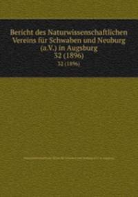 Bericht des Naturwissenschaftlichen Vereins fr Schwaben und Neuburg (a.V.) in Augsburg. 32 (1896)