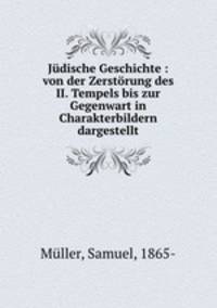 Judische Geschichte : von der Zerstorung des II. Tempels bis zur Gegenwart in Charakterbildern dargestellt