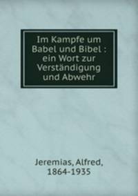 Im Kampfe um Babel und Bibel : ein Wort zur Verstandigung und Abwehr