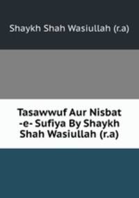 Tasawwuf Aur Nisbat -e- Sufiya By Shaykh Shah Wasiullah (r.a)