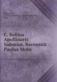 C. Sollius Apollinaris Sidonius. Recensuit Paulus Mohr