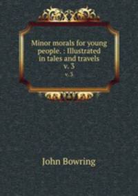 Minor morals for young people. : Illustrated in tales and travels.. v. 3