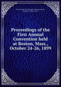 Proceedings of the First Annual Convention held at Boston, Mass., October 24-26, 1899