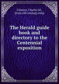 The Herald guide book and directory to the Centennial exposition