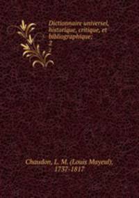 Dictionnaire universel, historique, critique, et bibliographique;. 2