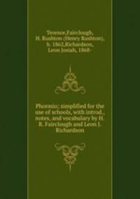 Phormio; simplified for the use of schools, with introd., notes, and vocabulary by H.R. Fairclough and Leon J. Richardson