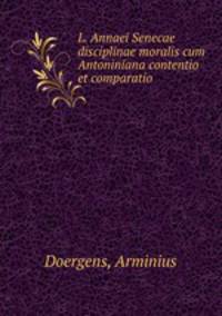 L. Annaei Senecae disciplinae moralis cum Antoniniana contentio et comparatio