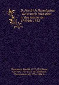 D. Friedrich Hasselquists . Reise nach Pala?stina in den jahren von 1749 bis 1752