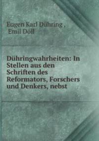 Duhringwahrheiten: In Stellen aus den Schriften des Reformators, Forschers und Denkers, nebst .