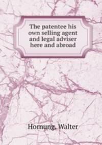 The patentee his own selling agent and legal adviser here and abroad