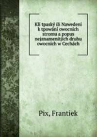 Kli tpasky ili Nawedeni k tpowani owocnich stromu a popus nejznamenitjich druhu owocnich w Cechach
