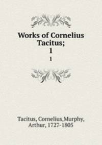 Works of Cornelius Tacitus;. 1