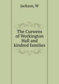 The Curwens of Workington Hall and kindred families