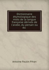 Dictionnaire etymologique des mots de la langue francaise derives de l