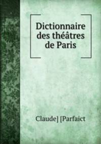 Dictionnaire des theatres de Paris