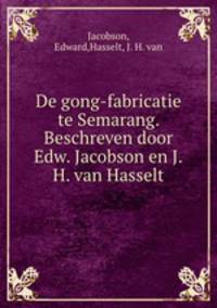 De gong-fabricatie te Semarang. Beschreven door Edw. Jacobson en J.H. van Hasselt