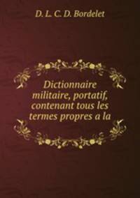 Dictionnaire militaire, portatif, contenant tous les termes propres a la .