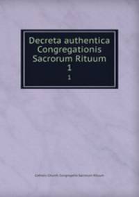Decreta authentica Congregationis Sacrorum Rituum. 1