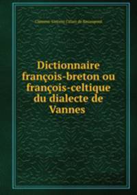 Dictionnaire francois-breton ou francois-celtique du dialecte de Vannes