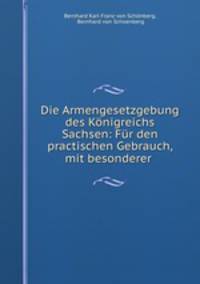 Die Armengesetzgebung des Konigreichs Sachsen: Fur den practischen Gebrauch, mit besonderer .