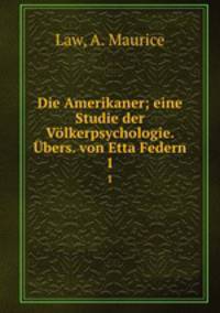 Die Amerikaner; eine Studie der Vlkerpsychologie. bers. von Etta Federn. 1
