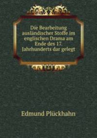 Die Bearbeitung auslandischer Stoffe im englischen Drama am Ende des 17. Jahrhunderts dar gelegt .