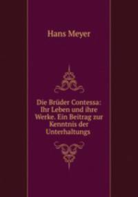 Die Bruder Contessa: Ihr Leben und ihre Werke. Ein Beitrag zur Kenntnis der Unterhaltungs .