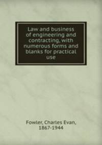 Law and business of engineering and contracting, with numerous forms and blanks for practical use