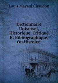 Dictionnaire Universel, Historique, Critique Et Bibliographique, Ou Histoire .