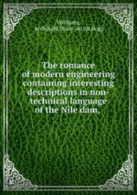 The romance of modern engineering containing interesting descriptions in non-technical language of the Nile dam,