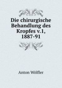 Die chirurgische Behandlung des Kropfes v.1, 1887-91