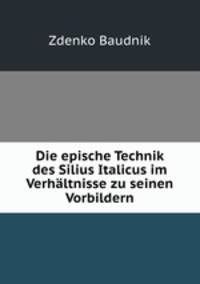 Die epische Technik des Silius Italicus im Verhaltnisse zu seinen Vorbildern