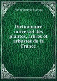 Dictionnaire universel des plantes, arbres et arbustes de la France