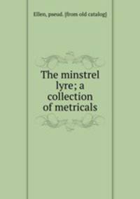 The minstrel lyre; a collection of metricals